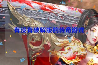 有没有破解版的传奇游戏 有没有破解版的传奇游戏