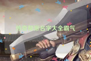 传奇帮派名字大全霸气 传奇帮派名字大全霸气