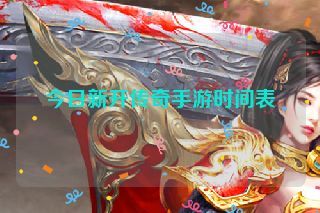 今日新开传奇手游时间表 今日新开传奇手游时间表