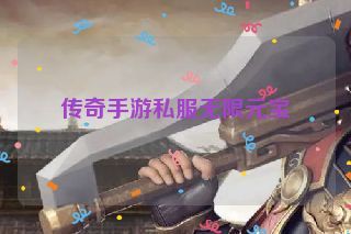传奇手游私服无限元宝