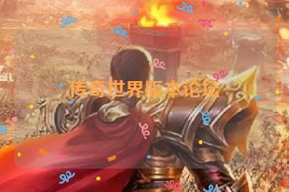 传奇世界版本论坛 传奇世界版本论坛
