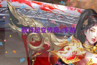 新开超变传奇sf手游 新开超变传奇sf手游