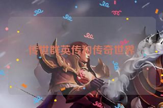 传世群英传和传奇世界 传世群英传和传奇世界