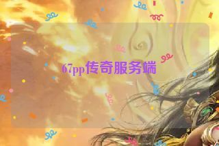 67pp传奇服务端 67pp传奇服务端