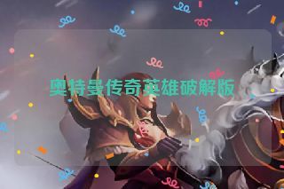 奥特曼传奇英雄破解版 奥特曼传奇英雄破解版