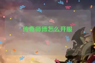 传奇师傅怎么开服