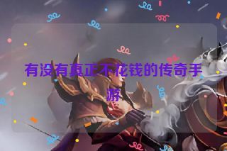 有没有真正不花钱的传奇手游