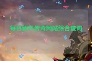 每日新开传奇网站综合查询 每日新开传奇网站综合查询