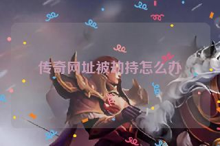 传奇网址被劫持怎么办