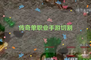 传奇单职业手游切割 传奇单职业手游切割
