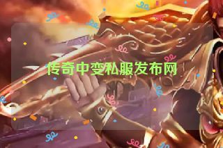 传奇中变私服发布网