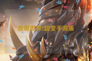 传奇世界2超变手游版 传奇世界2超变手游版