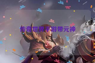 传奇世界手游带元神 传奇世界手游带元神