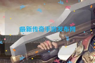 最新传奇手游发布网
