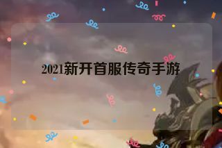 2021新开首服传奇手游 2021新开首服传奇手游
