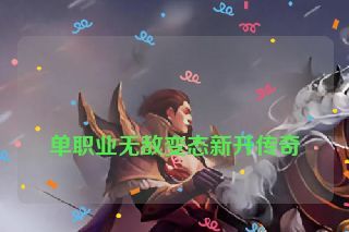 单职业无敌变态新开传奇 单职业无敌变态新开传奇