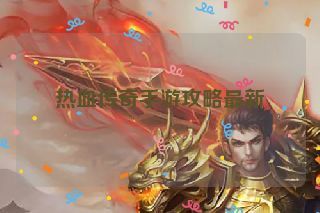 热血传奇手游攻略最新