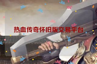 热血传奇怀旧版交易平台