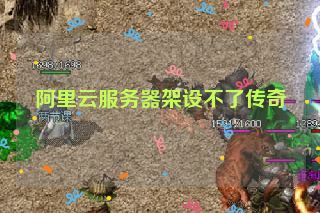 阿里云服务器架设不了传奇 阿里云服务器架设不了传奇