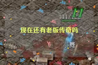 现在还有老版传奇吗 现在还有老版传奇吗