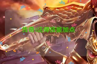 传奇4法师技能加点 传奇4法师技能加点