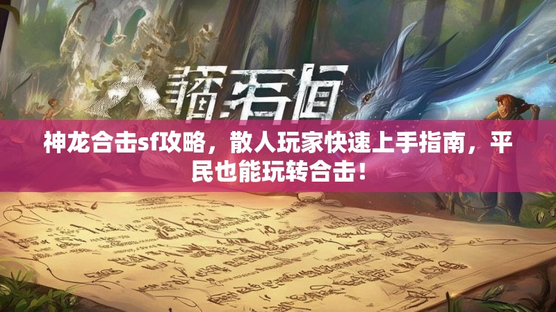 神龙合击sf攻略，散人玩家快速上手指南，平民也能玩转合击！