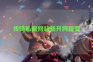 传奇私服网站新开网超变