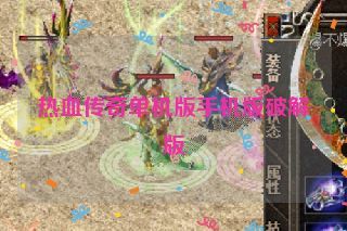 热血传奇单机版手机版破解版 热血传奇单机版手机版破解版