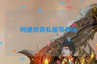 网通传奇私服发布站 网通传奇私服发布站