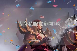 传奇私服发布网145