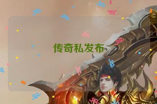 传奇私发布 传奇私发布