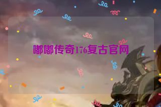 嘟嘟传奇176复古官网 嘟嘟传奇176复古官网