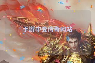 手游中变传奇网站 手游中变传奇网站