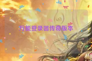 万能登录器传奇版本 万能登录器传奇版本