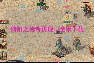 网游之传奇再现txt全集下载 网游之传奇再现txt全集下载