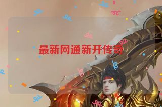 最新网通新开传奇 最新网通新开传奇