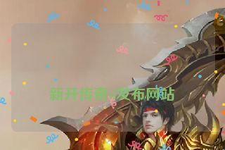 新开传奇sf发布网站 新开传奇sf发布网站