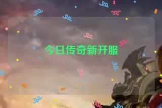 今日传奇新开服 今日传奇新开服