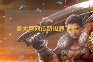 盛大官网传奇世界下载 盛大官网传奇世界下载