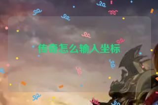 传奇怎么输入坐标 传奇怎么输入坐标