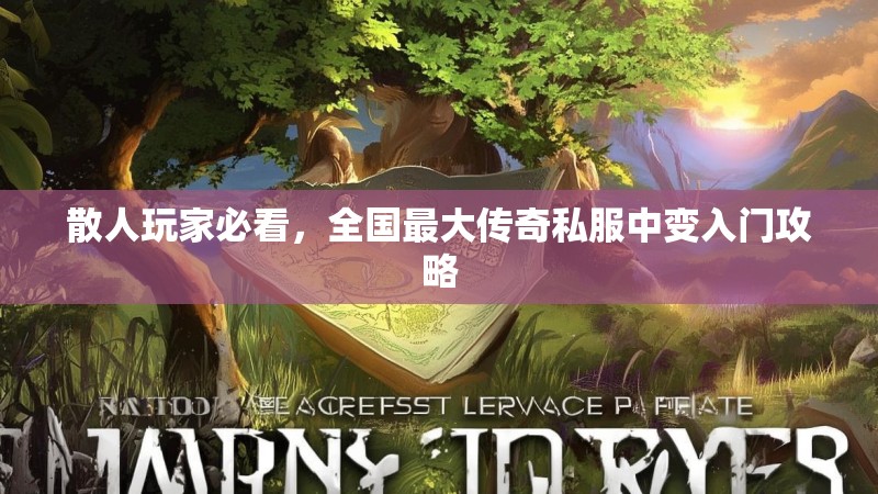 散人玩家必看,全国最大传奇私服中变入门攻略 散人玩家必看,全国最大传奇私服中变入门攻略