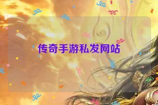 传奇手游私发网站