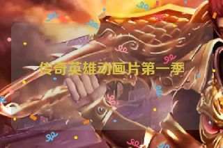 传奇英雄动画片第一季 传奇英雄动画片第一季