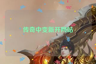 传奇中变新开网站