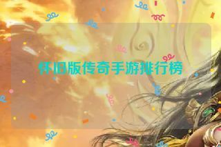 怀旧版传奇手游排行榜 怀旧版传奇手游排行榜