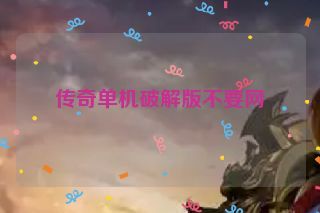 传奇单机破解版不要网 传奇单机破解版不要网