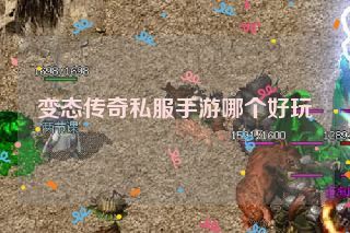 变态传奇私服手游哪个好玩 变态传奇私服手游哪个好玩