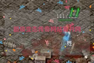 超级变态传奇网站新开网 超级变态传奇网站新开网