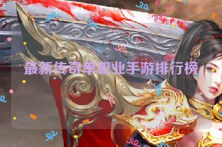 最新传奇单职业手游排行榜 最新传奇单职业手游排行榜