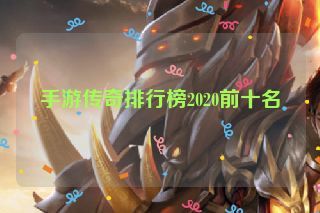 手游传奇排行榜2020前十名 手游传奇排行榜2020前十名